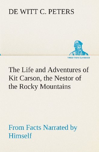 Cover for De Witt C. Peters · The Life and Adventures of Kit Carson, the Nestor of the Rocky Mountains, from Facts Narrated by Himself (Tredition Classics) (Taschenbuch) (2013)