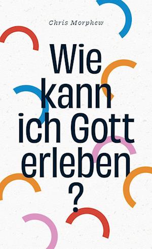 Wie kann ich Gott erleben? - Chris Morphew - Livros - Christliche Verlagsgesellschaft - 9783863539658 - 1 de março de 2024