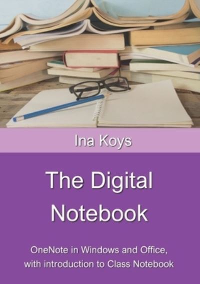 The Digital Notebook: One Note in Windows and Office, with introduction to Class Notebook - Short & Spicy - Ina Koys - Books - Computertrainerin.de - 9783947536658 - December 22, 2020