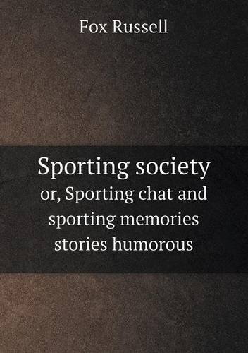 Sporting Society Or, Sporting Chat and Sporting Memories Stories Humorous - Fox Russell - Books - Book on Demand Ltd. - 9785518851658 - April 1, 2013