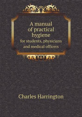 Cover for Charles Harrington · A Manual of Practical Hygiene for Students, Physicians and Medical Officers (Paperback Book) (2013)