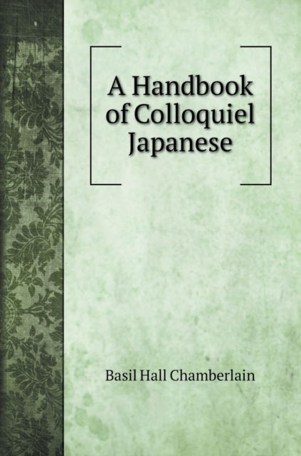 Cover for Basil Hall Chamberlain · A Handbook of Colloquiel Japanese (Hardcover Book) (2020)