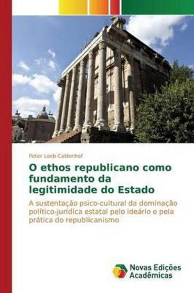 O Ethos Republicano Como Fundamento Da Legitimidade Do Estado - Loeb Caldenhof Peter - Livros - Novas Edicoes Academicas - 9786130162658 - 7 de agosto de 2015