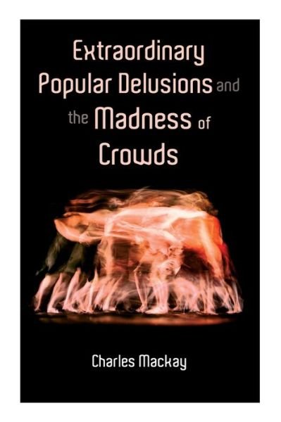 Extraordinary Popular Delusions and the Madness of Crowds: Vol.1-3 - Charles MacKay - Kirjat - E-Artnow - 9788027338658 - maanantai 14. joulukuuta 2020