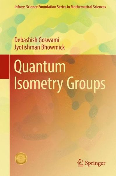 Quantum Isometry Groups - Infosys Science Foundation Series in Mathematical Sciences - Debashish Goswami - Kirjat - Springer, India, Private Ltd - 9788132236658 - torstai 12. tammikuuta 2017