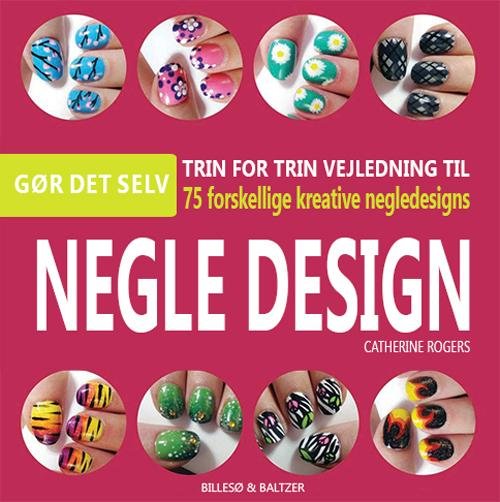 Negle design - Catherine Rogers - Bøger - Billesø & Baltzer - 9788778423658 - 1. marts 2016