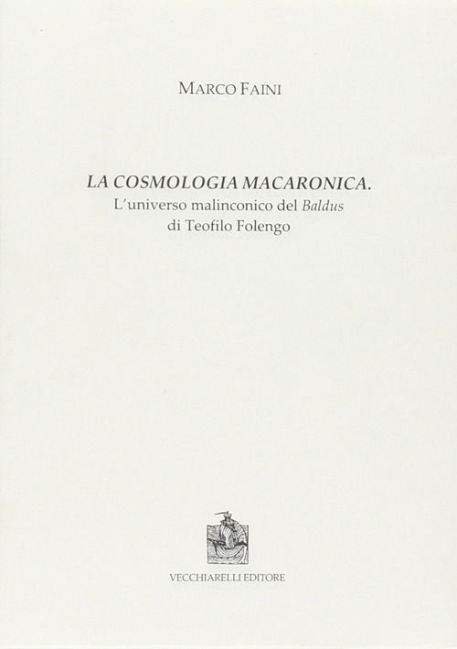 Cover for Marco Faini · La Cosmologia Macaronica. L'universo Malinconico Del Baldus Di Teofilo Folengo (Book)