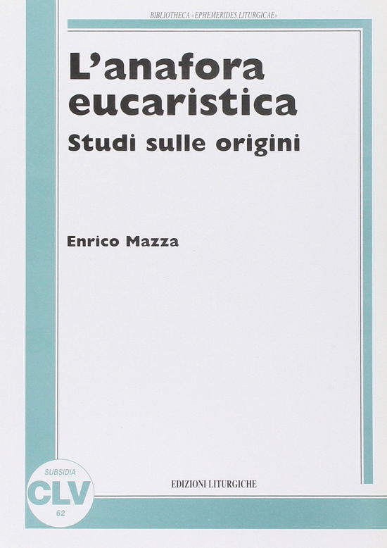 Cover for Enrico Mazza · L' Anafora Eucaristica. Studi Sulle Origini (Book)