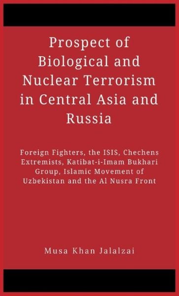 Cover for Musa Khan Jalalzai · Prospect of Biological and Nuclear Terrorism in Central Asia and Russia (Hardcover bog) (2020)