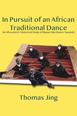 Cover for Thomas Jing · In Pursuit of an African Traditional Dance: An Afrocentric Historical Study of Buum Oku Dance Yaounde (Paperback Book) (2022)