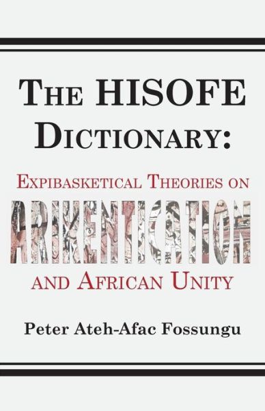 Cover for Peter Ateh-afac Fossungu · The Hisofe Dictionary of Midnight Politics. Expibasketical Theories on Afrikentication and African Unity (Paperback Book) (2014)