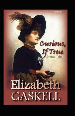 Cover for Elizabeth Cleghorn Gaskell · Curious, If True: Strange Tales Annotated (Paperback Book) (2021)