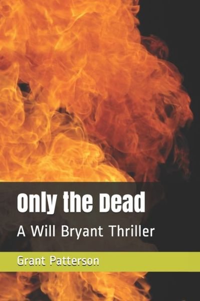 Cover for Grant Patterson · Only the Dead: A Will Bryant Thriller - The Will Bryant Thrillers (Paperback Book) (2020)