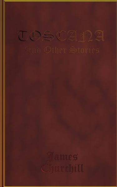 Toscana And Other Stories - James Churchill - Książki - Independently Published - 9798665441658 - 11 lipca 2020