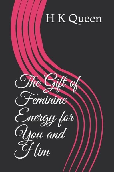 Cover for H K Queen · The Gift of Feminine Energy for You and Him (Paperback Book) (2020)