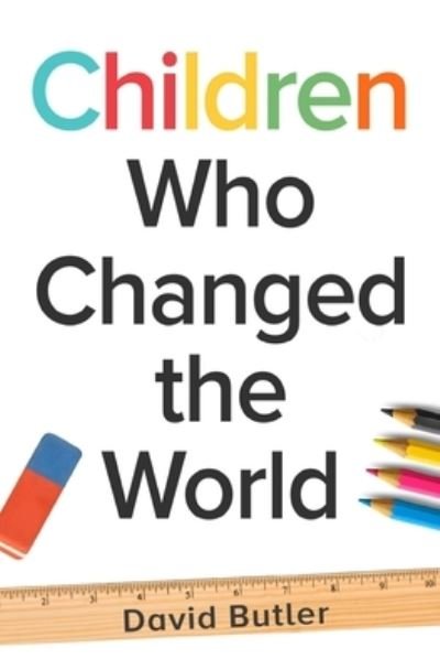 Children Who Changed the World - David Butler - Libros - Independently Published - 9798709413658 - 14 de febrero de 2021