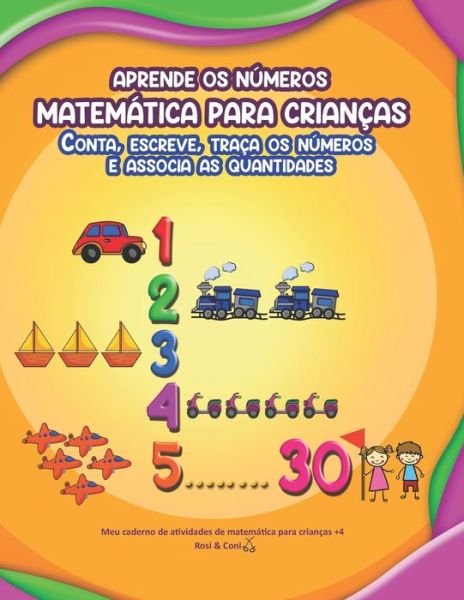 Cover for Coni, Rosi &amp; · APRENDE OS NUMEROS MATEMATICA PARA CRIANCAS Conta, Escreve, Traca os Numeros e Associa as Quantidades Meu Caderno de Atividades de Matematica para criancas +4 (Taschenbuch) (2021)