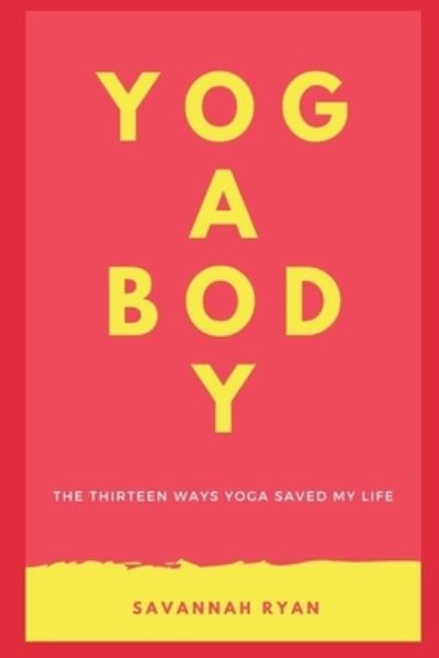 Cover for Savannah Ryan · The Thirteen Ways Yoga Saved My Life: Learn The Incredible Physical, Mental and Chronic Conditions Yoga Can Alleviate - 2021: Dressed for Yoga (Paperback Book) (2021)