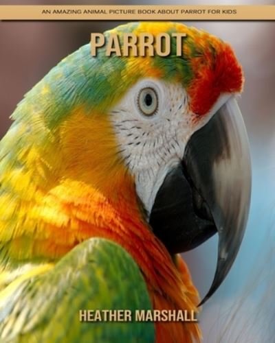 Cover for Heather Marshall · Parrot: An Amazing Animal Picture Book about Parrot for Kids (Taschenbuch) (2021)