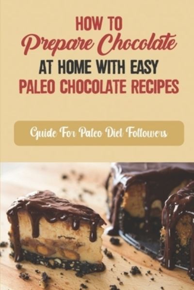 Cover for Genie Aparicio · How To Prepare Chocolate At Home With Easy Paleo Chocolate Recipes (Paperback Book) (2021)