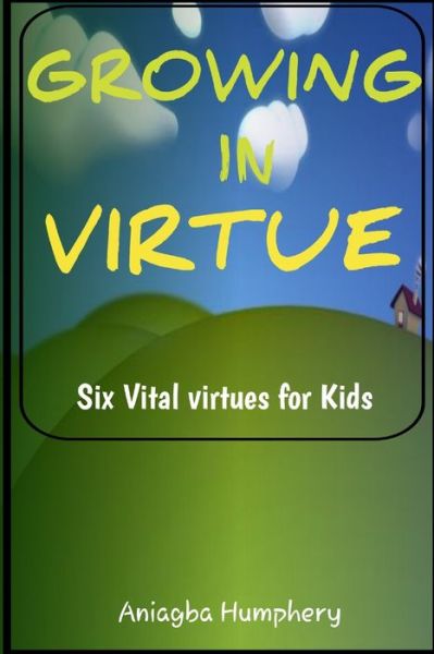 Cover for Humphery Aniagba · Growing in Virtue: 6 Vital virtues to handle social and spiritual life as a growing child or youth (Paperback Book) (2022)