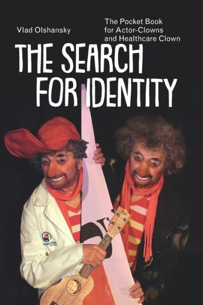 The Search For Identity: The Pocket Book for Actor-Clowns and Healthcare Clowns - Vlad Olshansky - Books - Independently Published - 9798840530658 - August 11, 2022