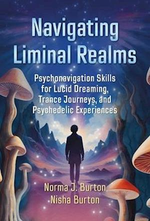 Navigating Liminal Realms: Psychonavigation Skills for Lucid Dreaming, Trance Journeys, and Altered States - Norma J. Burton - Books - Inner Traditions Bear and Company - 9798888501658 - July 31, 2025