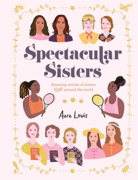 Cover for Aura Lewis · Spectacular Sisters: Amazing Stories of Sisters from Around the World (Hardcover Book) (2021)