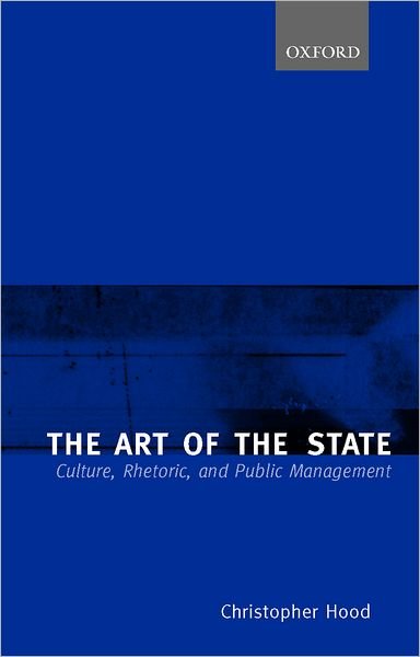 Cover for Hood, Christopher (Professor of Public Administration and Public Policy, Department of Government, Professor of Public Administration and Public Policy, Department of Government, London School of Economics and Political Science) · The Art of the State: Culture, Rhetoric, and Public Management (Pocketbok) (2000)