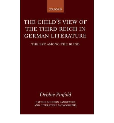 Cover for Pinfold, Debbie (, Lecturer in German, Brasenose and Merton Colleges, Oxford) · The Child's View of the Third Reich in German Literature: The Eye Among the Blind - Oxford Modern Languages and Literature Monographs (Hardcover Book) (2001)