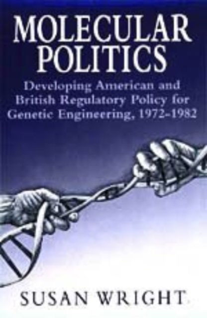 Cover for Susan Wright · Molecular Politics: Developing American and British Regulatory Policy for Genetic Engineering, 1972-1982 (Hardcover Book) (1994)