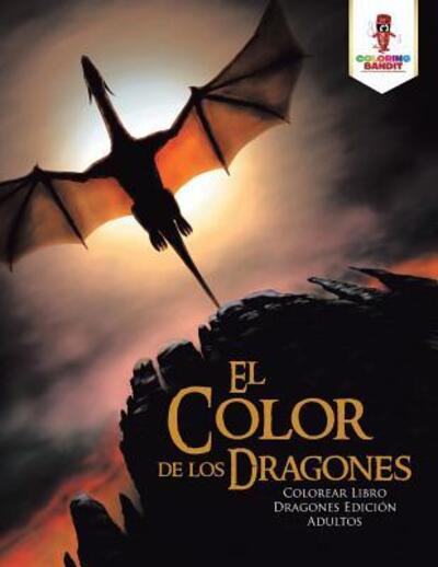 Cover for Coloring Bandit · El Color de los Dragones : Colorear Libro Dragones Edición Adultos (Paperback Book) (2017)