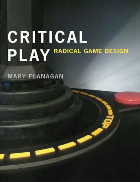 Cover for Flanagan, Mary (Sherman Fairchild Distinguished Professor in Digital Humanities; Professor, Film and Media Studies, Dartmouth College) · Critical Play: Radical Game Design - The MIT Press (Taschenbuch) (2013)