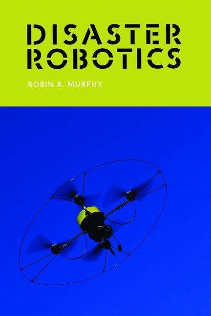 Cover for Murphy, Robin R. (Raytheon Professor of Computer Science &amp; Engineering, Texas A&amp;M University) · Disaster Robotics - Intelligent Robotics and Autonomous Agents series (Paperback Book) (2017)