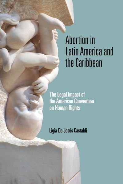 Cover for Ligia De Jesus Castaldi · Abortion in Latin America and the Caribbean: The Legal Impact of the American Convention on Human Rights - Kellogg Institute Series on Democracy and Development (Hardcover Book) (2020)