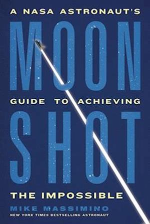 Cover for Mike Massimino · Moonshot: A Nasa Astronauts Guide To Achieving The Impossible (Book) (2025)