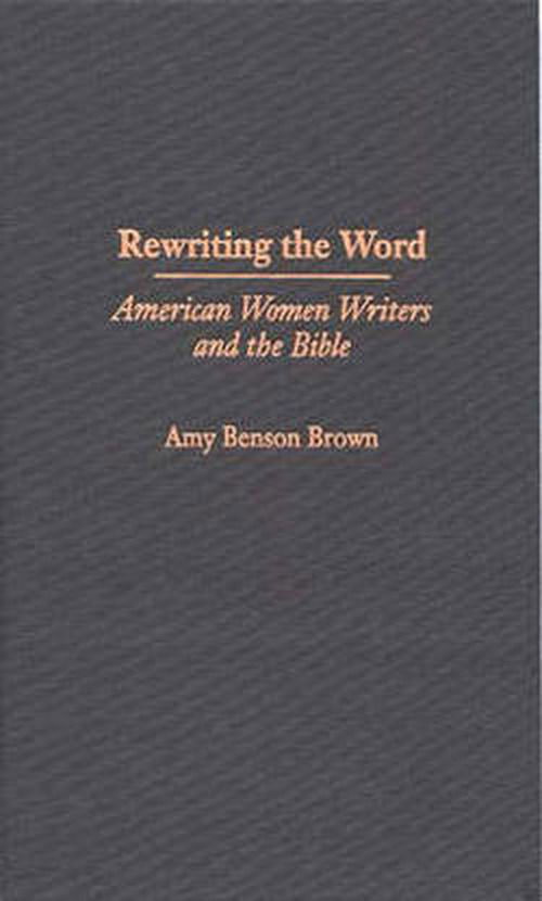 Cover for Amy B. Brown · Rewriting the Word: American Women Writers and the Bible (Hardcover Book) (1999)