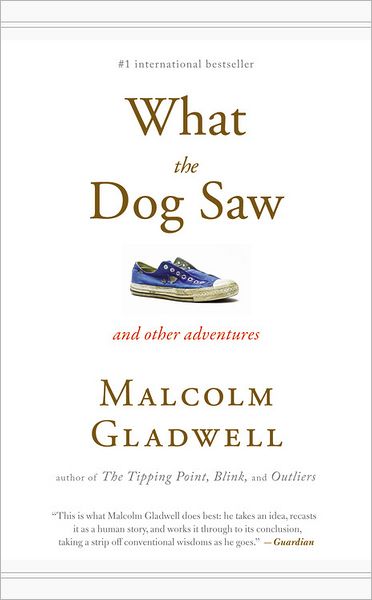 What the Dog Saw: And Other Adventures - Malcolm Gladwell - Books - Little, Brown and Company - 9780316084659 - May 6, 2010