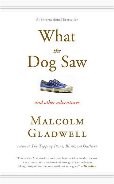 What the Dog Saw: And Other Adventures - Malcolm Gladwell - Bücher - Little, Brown and Company - 9780316084659 - 6. Mai 2010