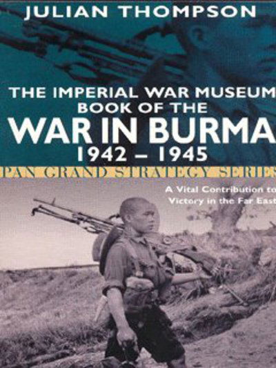 Cover for Julian Thompson · Imperial War Museum Book of the War in Burma 1942-1945 (N/A) (2003)