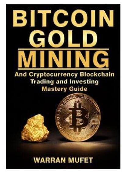 Cover for Warran Muffet · Bitcoin Gold Mining and Cryptocurrency Blockchain, Trading, and Investing Mastery Guide (Taschenbuch) (2018)