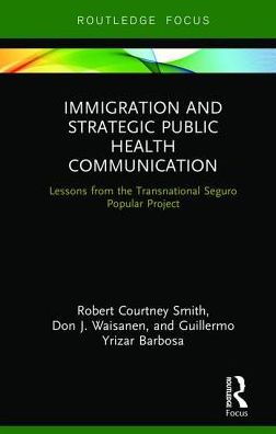 Cover for Robert Smith · Immigration and Strategic Public Health Communication: Lessons from the Transnational Seguro Popular Project - Routledge Research in Health Communication (Gebundenes Buch) (2019)