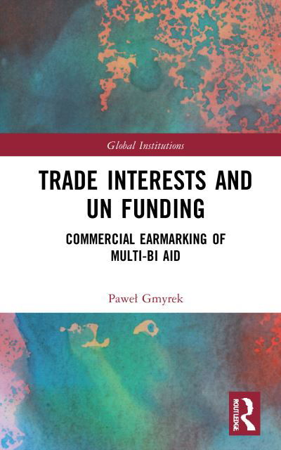 Cover for Pawel Gmyrek · Trade Interests and UN Funding: Commercial Earmarking of Multi-bi Aid - Global Institutions (Paperback Book) (2023)