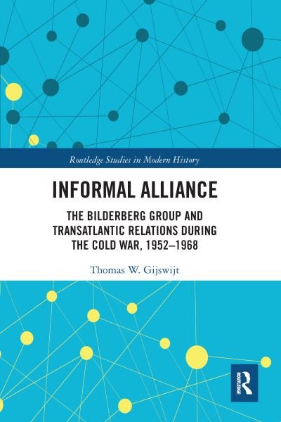 Cover for Gijswijt, Thomas (University of Tubingen, Germany) · Informal Alliance: The Bilderberg Group and Transatlantic Relations during the Cold War, 1952-1968 - Routledge Studies in Modern History (Taschenbuch) (2020)