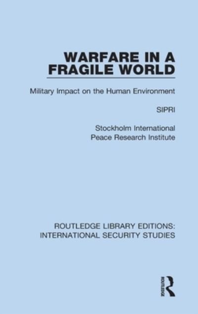 Cover for Sipri · Warfare in a Fragile World: Military Impact on the Human Environment - Routledge Library Editions: International Security Studies (Hardcover bog) (2021)