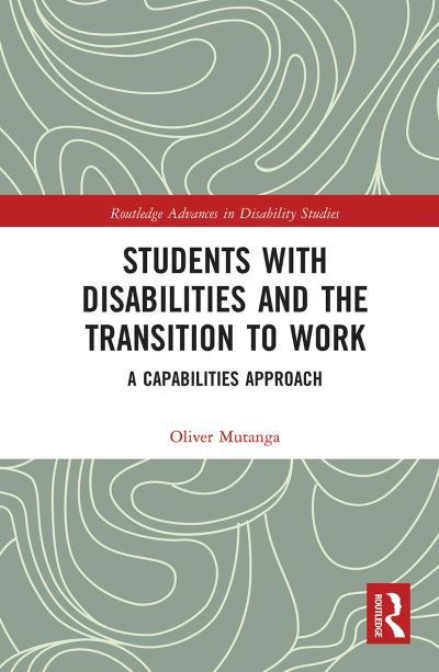 Cover for Mutanga, Oliver (University of Oslo, Norway) · Students with Disabilities and the Transition to Work: A Capabilities Approach - Routledge Advances in Disability Studies (Paperback Book) (2021)
