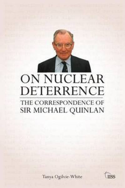 Cover for Ogilvie-White, Tanya (The International Institute for Strategic Studies (IISS), UK) · On Nuclear Deterrence: The Correspondence of Sir Michael Quinlan - Adelphi series (Paperback Book) (2012)