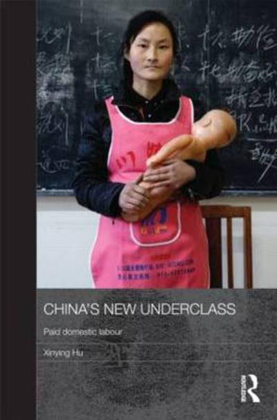 Cover for Hu, Xinying (Simon Fraser University, Canada) · China's New Underclass: Paid Domestic Labour - Routledge Contemporary China Series (Hardcover Book) (2011)