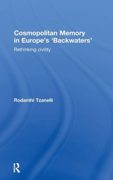 Cover for Tzanelli, Rodanthi (University of Leeds, UK) · Cosmopolitan Memory in Europe's 'Backwaters': Rethinking civility (Hardcover Book) (2011)