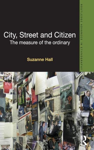 Cover for Hall, Suzanne (London School of Economics, UK) · City, Street and Citizen: The Measure of the Ordinary - Routledge Advances in Ethnography (Hardcover Book) (2012)